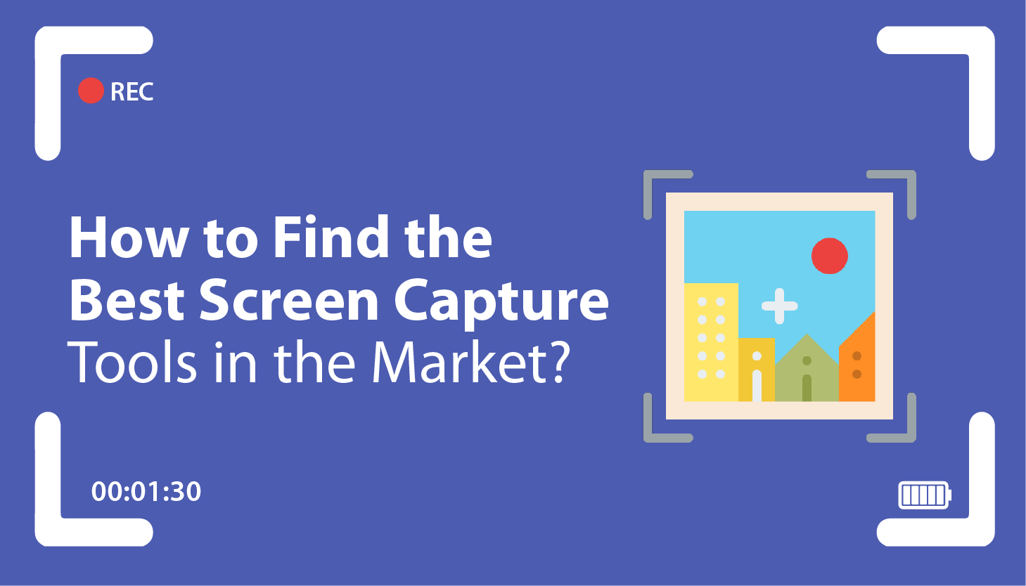  How to Find the Best Screen Capture Tools in the Market